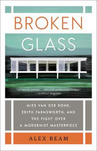 Cover image for Broken Glass: Mies van der Rohe, Edith Farnsworth, and the Fight Over a Modernist Masterpiece