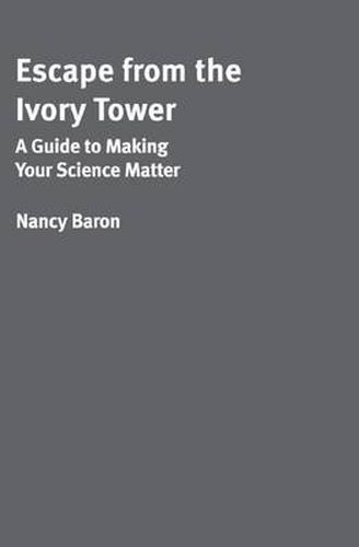 Cover image for Escape from the Ivory Tower: A Practical Guide for Scientists Who Want to Make Their Science Matter