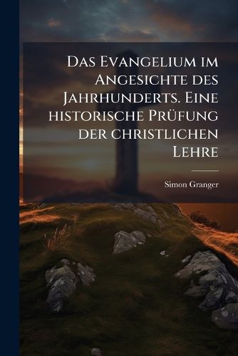 Cover image for Das Evangelium Im Angesichte Des Jahrhunderts: Eine Historische PR Fung Der Christlichen Lehre. V. - Aus D. Franz Sischen Bertragen...