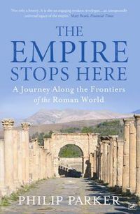 Cover image for The Empire Stops Here: A Journey along the Frontiers of the Roman World