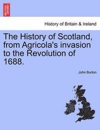 Cover image for The History of Scotland, from Agricola's Invasion to the Revolution of 1688.