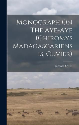 Monograph On The Aye-aye (chiromys Madagascariensis, Cuvier)