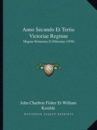 Cover image for Anno Secundo Et Tertio Victoriae Reginae: Magnae Britanniae Et Hiberniae (1839)