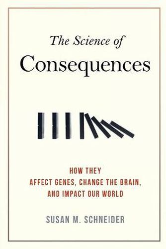 Cover image for The Science of Consequences: How They Affect Genes, Change the Brain, and Impact Our World