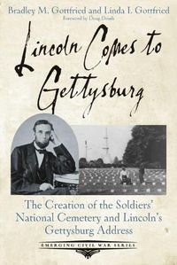 Cover image for Lincoln Comes to Gettysburg: The Creation of the Soldiers' National Cemetery and Lincoln's Gettysburg Address