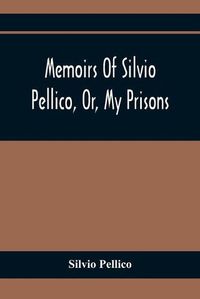 Cover image for Memoirs Of Silvio Pellico, Or, My Prisons