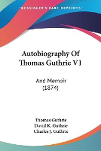 Cover image for Autobiography Of Thomas Guthrie V1: And Memoir (1874)