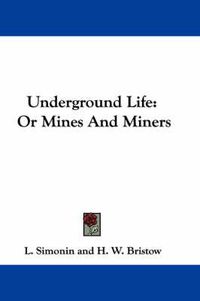 Cover image for Underground Life: Or Mines and Miners