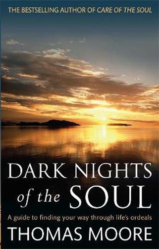 Dark Nights Of The Soul: A guide to finding your way through life's ordeals