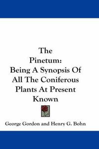 Cover image for The Pinetum: Being a Synopsis of All the Coniferous Plants at Present Known