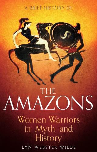 Cover image for A Brief History of the Amazons: Women Warriors in Myth and History