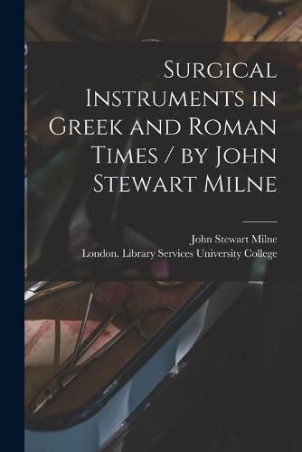 Cover image for Surgical Instruments in Greek and Roman Times / by John Stewart Milne