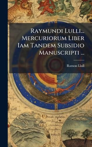 Cover image for Raymundi Lulli... Mercuriorum Liber Iam Tandem Subsidio Manuscripti ...
