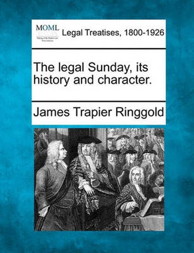 Cover image for The Legal Sunday, Its History and Character.