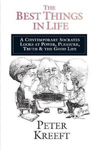 Cover image for The Best Things in Life - A Contemporary Socrates Looks at Power, Pleasure, Truth the Good Life