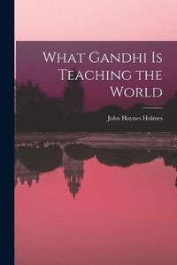 Cover image for What Gandhi is Teaching the World