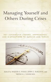 Cover image for Managing Yourself and Others During Crises: Key Leadership Visions, Approaches, and Dispositions to Survive and Thrive