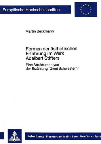 Cover image for Formen Der Aesthetischen Erfahrung Im Werk Adalbert Stifters: Eine Strukturanalyse Der Erzaehlung -Zwei Schwestern-