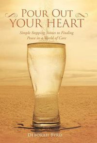 Cover image for Pour Out Your Heart: Simple Stepping Stones to Finding Peace in a World of Care