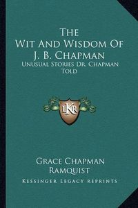 Cover image for The Wit and Wisdom of J. B. Chapman: Unusual Stories Dr. Chapman Told