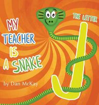 Cover image for My Teacher is a Snake The Letter J