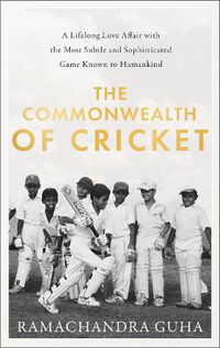 Cover image for The Commonwealth of Cricket: A Lifelong Love Affair with the Most Subtle and Sophisticated Game Known to Humankind