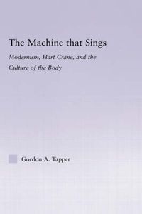 Cover image for The Machine that Sings: Modernism, Hart Crane and the Culture of the Body