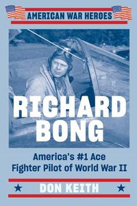 Cover image for Richard Bong: America's #1 Ace Fighter Pilot of World War II