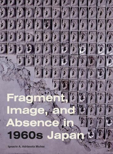 Cover image for Fragment, Image, and Absence in 1960s Japan