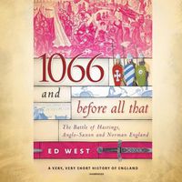 Cover image for 1066 and Before All That: The Battle of Hastings, Anglo-Saxon, and Norman England