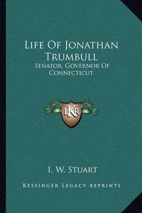 Cover image for Life of Jonathan Trumbull: Senator, Governor of Connecticut