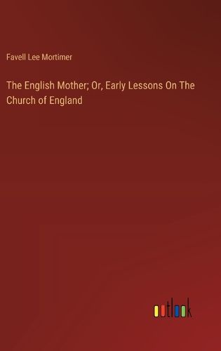 The English Mother; Or, Early Lessons On The Church of England