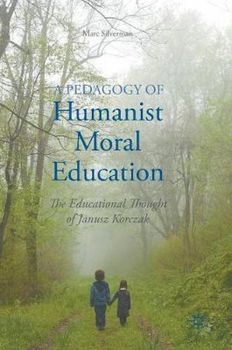 Cover image for A Pedagogy of Humanist Moral Education: The Educational Thought of Janusz Korczak