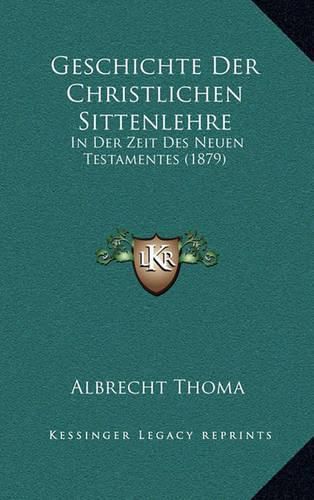 Geschichte Der Christlichen Sittenlehre: In Der Zeit Des Neuen Testamentes (1879)