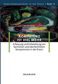 Cover image for Kompetenz ist viel mehr: Erfassung und Entwicklung von fachlichen und uberfachlichen Kompetenzen in der Praxis