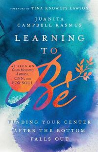 Cover image for Learning to Be: Finding Your Center After the Bottom Falls Out