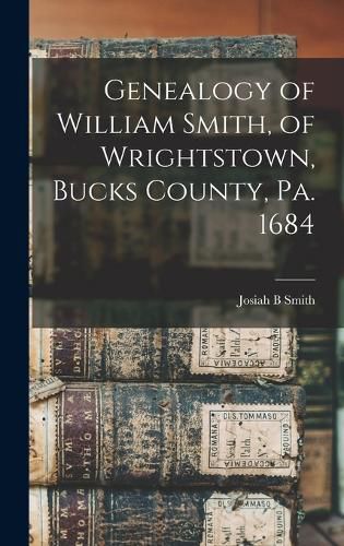 Genealogy of William Smith, of Wrightstown, Bucks County, Pa. 1684