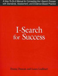 Cover image for I-search for Success: A How-to-do-it Manual for Linking the I-search Process with Standards, Assessment, Tests, and Evidence-based Practice