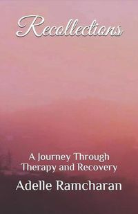 Cover image for Recollections: A Journey Through Therapy and Recovery