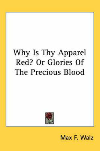 Cover image for Why Is Thy Apparel Red? or Glories of the Precious Blood