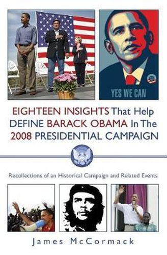 Cover image for Eighteen Insights That Help Define Barack Obama in the 2008 Presidential Campaign: Recollections of an Historical Campaign and Related Events