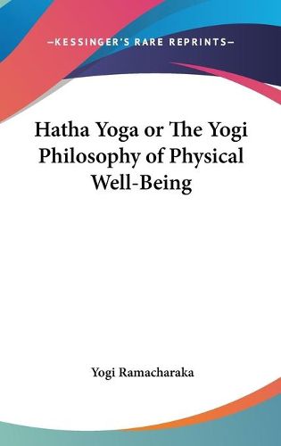 Hatha Yoga or the Yogi Philosophy of Physical Well-Being