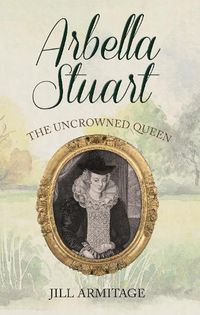 Cover image for Arbella Stuart: The Uncrowned Queen