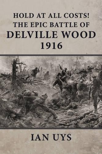 Hold at All Costs!: The Epic Battle of Delville Wood 1916