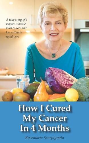 Cover image for How I Cured My Cancer In 4 Months: A true story of a woman's battle with cancer and her ultimate rapid cure