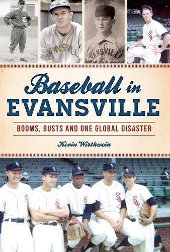 Cover image for Baseball in Evansville: Booms, Busts and One Global Disaster