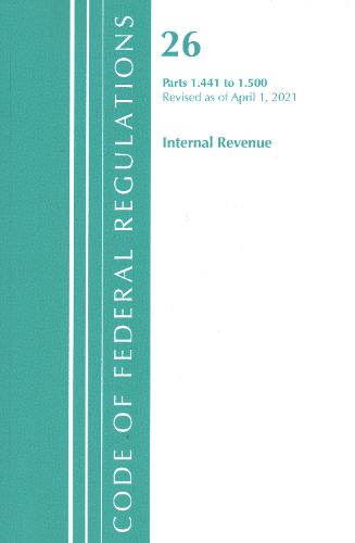 Cover image for Code of Federal Regulations, Title 26 Internal Revenue 1.441-1.500, Revised as of April 1, 2021