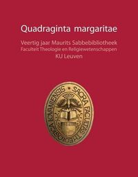 Cover image for Quadraginta margaritae: Veertig jaar Maurits Sabbebibliotheek. Faculteit Theologie en Religiewetenschappen, KU Leuven