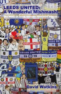 Cover image for Leeds United: A Wonderful Mishmash!: The Story Of Leeds United's 2020/2021 Season
