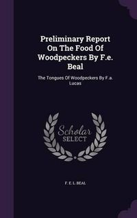 Cover image for Preliminary Report on the Food of Woodpeckers by F.E. Beal: The Tongues of Woodpeckers by F.A. Lucas